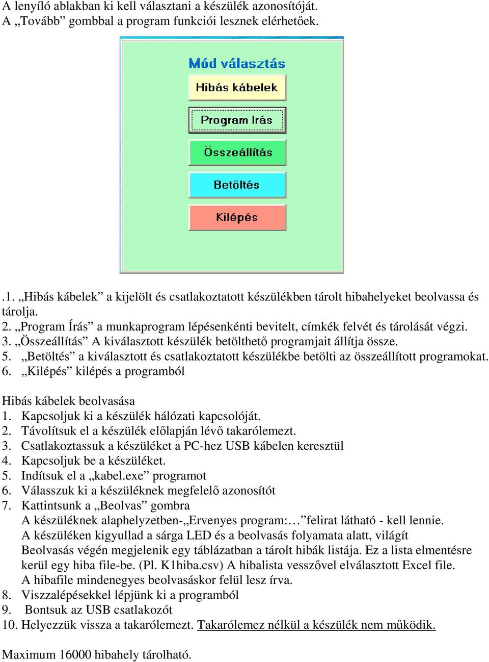 Összeállítás A kiválasztott készülék betölthető programjait állítja össze. 5. Betöltés a kiválasztott és csatlakoztatott készülékbe betölti az összeállított programokat. 6.