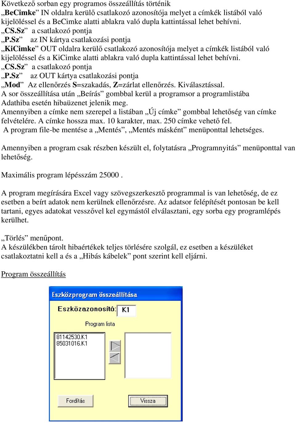 Sz az IN kártya csatlakozási pontja KiCimke OUT oldalra kerülő csatlakozó azonosítója melyet a címkék listából való kijelöléssel és a KiCimke alatti ablakra való dupla kattintással Sz az OUT kártya