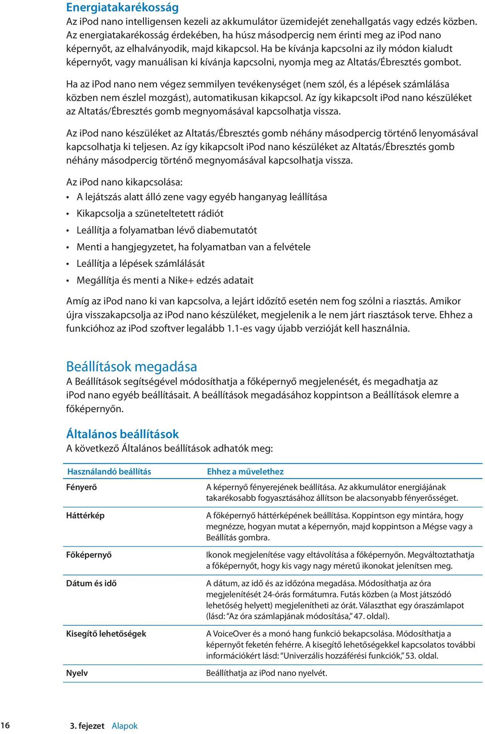 Ha be kívánja kapcsolni az ily módon kialudt képernyőt, vagy manuálisan ki kívánja kapcsolni, nyomja meg az Altatás/Ébresztés gombot.