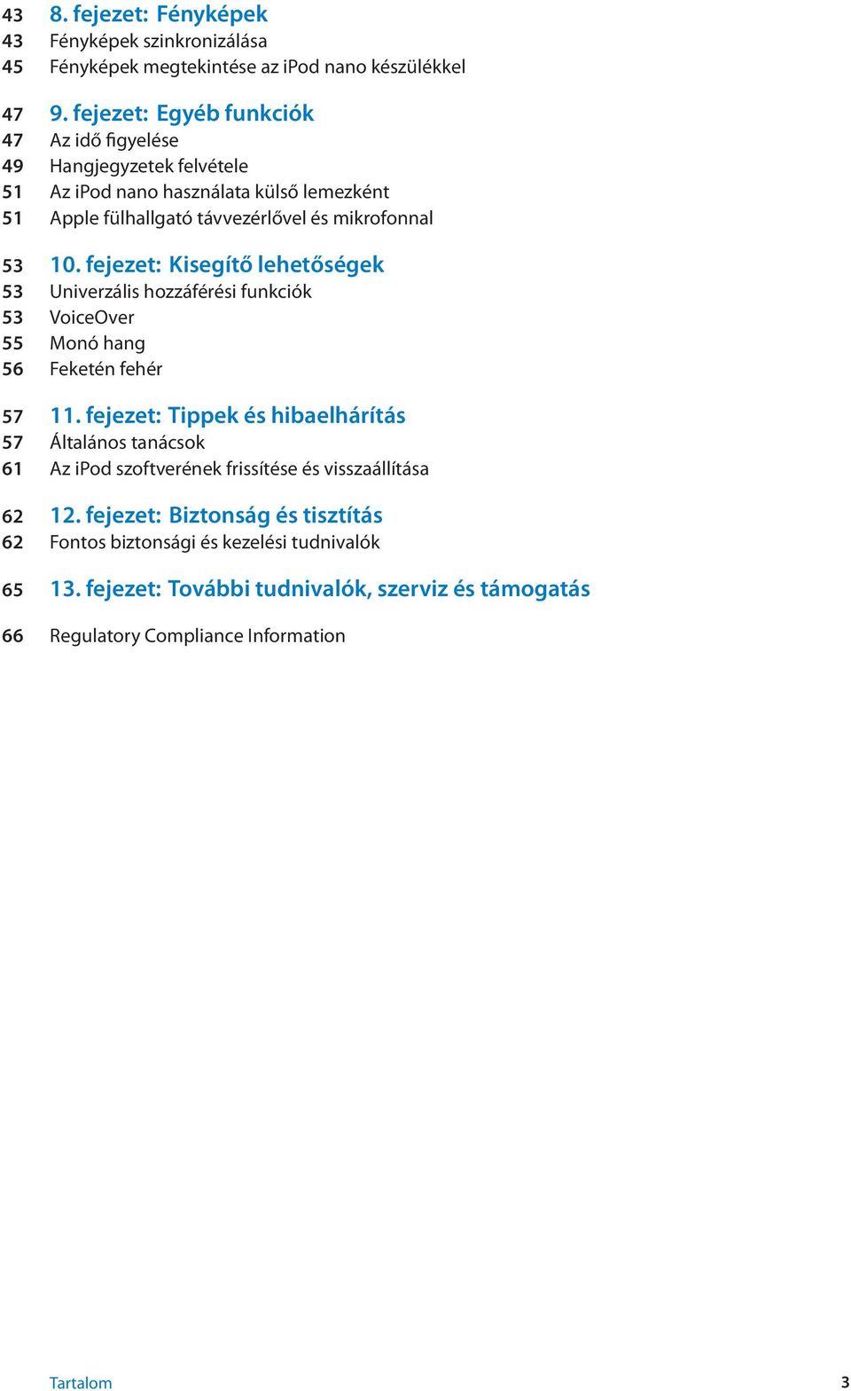 fejezet: Kisegítő lehetőségek 53 Univerzális hozzáférési funkciók 53 VoiceOver 55 Monó hang 56 Feketén fehér 57 11.