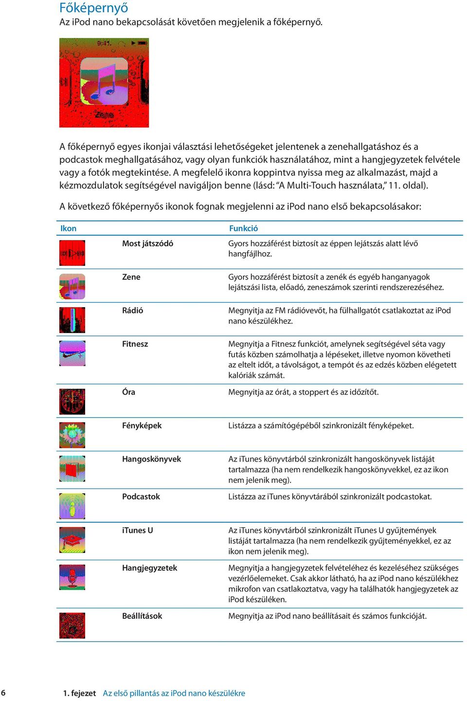 megtekintése. A megfelelő ikonra koppintva nyissa meg az alkalmazást, majd a kézmozdulatok segítségével navigáljon benne (lásd: A Multi-Touch használata, 11. oldal).