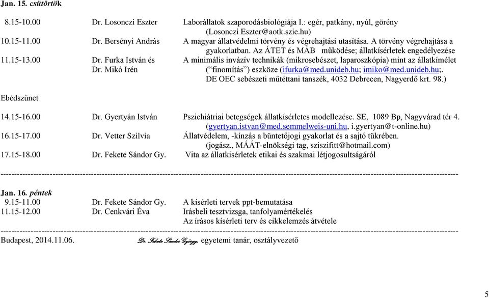 Furka István és A minimális invázív technikák (mikrosebészet, laparoszkópia) mint az állatkímélet Dr. Mikó Irén ( finomítás ) eszköze (ifurka@med.unideb.hu; 