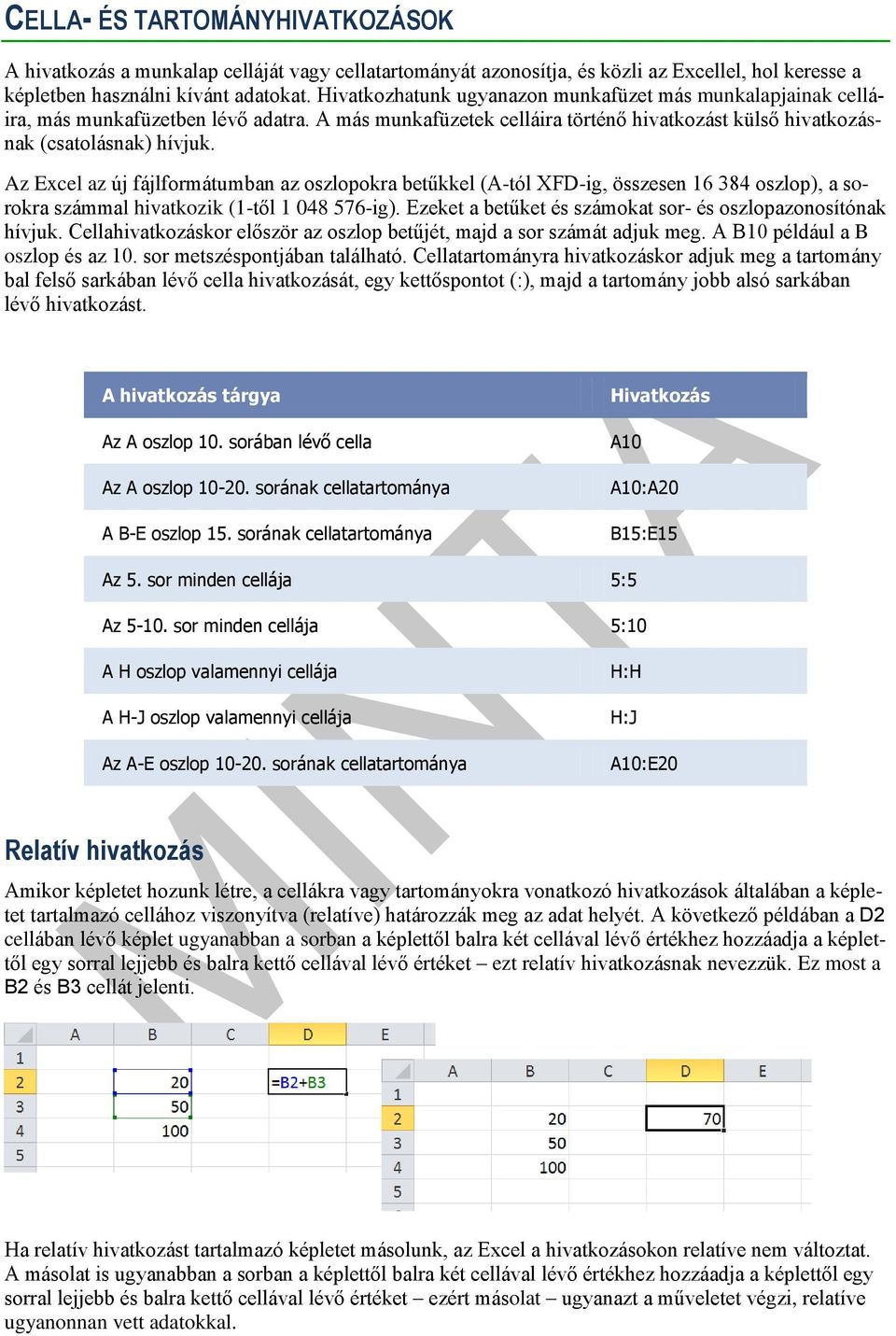 Az Excel az új fájlformátumban az oszlopokra betűkkel (A-tól XFD-ig, összesen 16 384 oszlop), a sorokra számmal hivatkozik (1-től 1 048 576-ig).