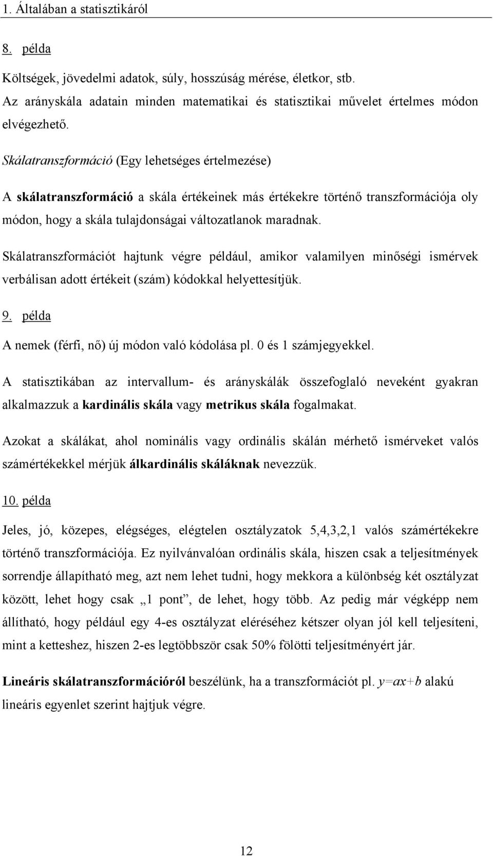 Skálatranszormácót hatunk végre éldául, amkor valamlen mnőség smérvek verbálsan adott értéket (szám) kódokkal helettesítük. 9. élda A nemek (ér, nő) ú módon való kódolása l. és számegekkel.