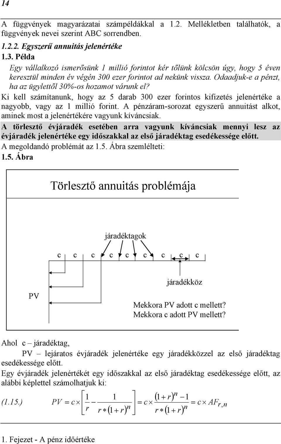 Ki kell számítauk, hogy az 5 darab 300 ezer foritos kifizetés jeleértéke a agyobb, vagy az 1 millió forit. A pézáram-sorozat egyszerű auitást alkot, amiek most a jeleértékére vagyuk kívácsiak.