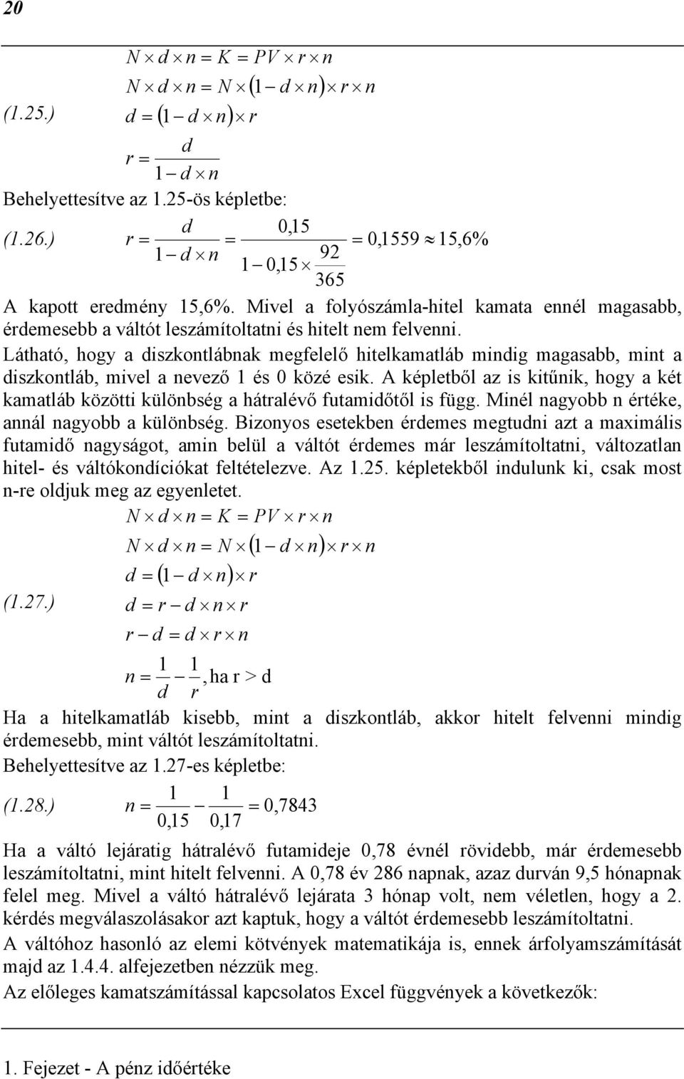 Látható, hogy a diszkotlábak megfelelő hitelkamatláb midig magasabb, mit a diszkotláb, mivel a evező 1 és 0 közé esik.