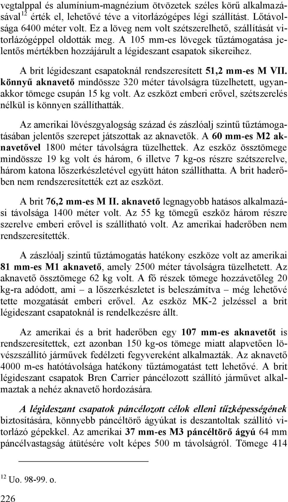 A brit légideszant csapatoknál rendszeresített 51,2 mm-es M VII. könnyű aknavető mindössze 320 méter távolságra tüzelhetett, ugyanakkor tömege csupán 15 kg volt.