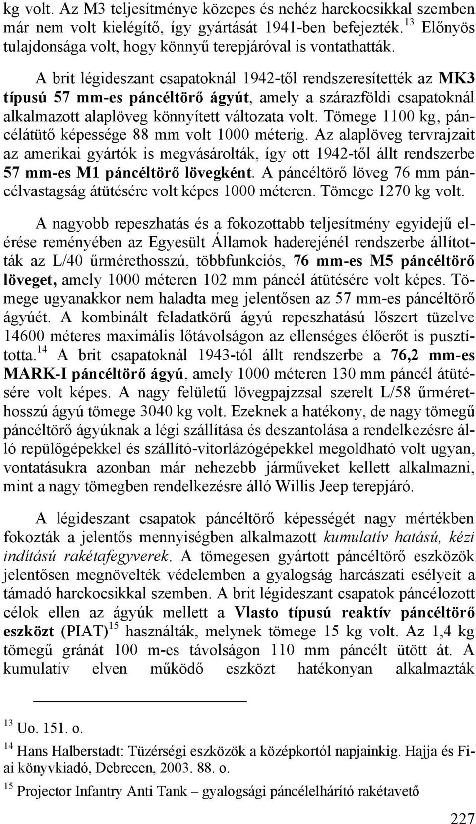 Tömege 1100 kg, páncélátütő képessége 88 mm volt 1000 méterig. Az alaplöveg tervrajzait az amerikai gyártók is megvásárolták, így ott 1942-től állt rendszerbe 57 mm-es M1 páncéltörő lövegként.