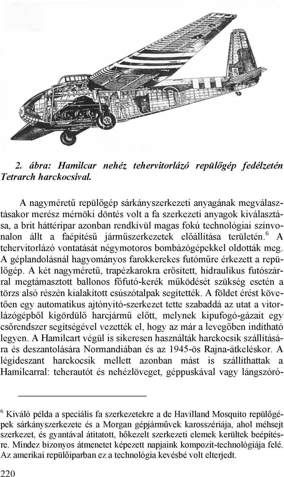 színvonalon állt a faépítésű járműszerkezetek előállítása területén. 6 A tehervitorlázó vontatását négymotoros bombázógépekkel oldották meg.