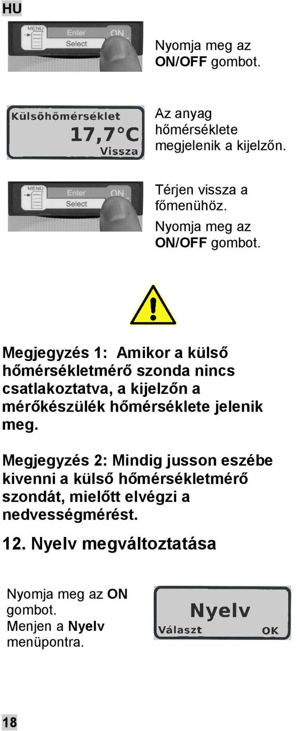 Megjegyzés 1: Amikor a külső hőmérsékletmérő szonda nincs csatlakoztatva, a kijelzőn a mérőkészülék