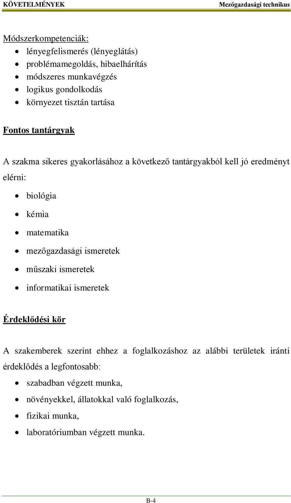 matematika mezőgazdasági ismeretek műszaki ismeretek informatikai ismeretek Érdeklődési kör A szakemberek szerint ehhez a foglalkozáshoz az alábbi