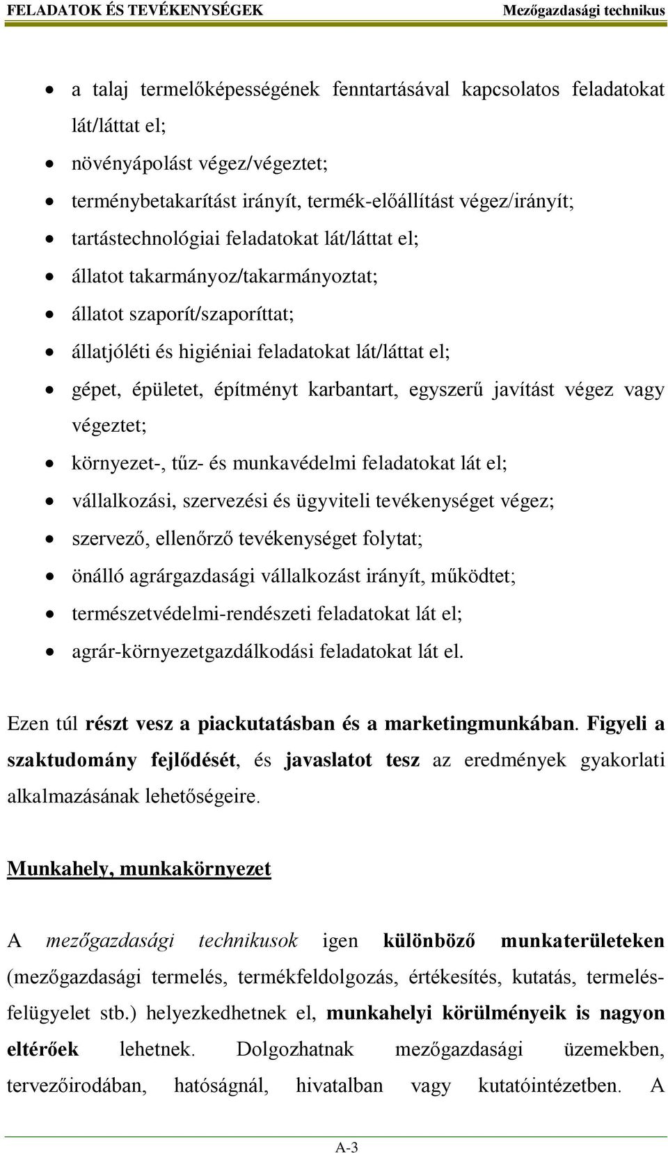 építményt karbantart, egyszerű javítást végez vagy végeztet; környezet-, tűz- és munkavédelmi feladatokat lát el; vállalkozási, szervezési és ügyviteli tevékenységet végez; szervező, ellenőrző