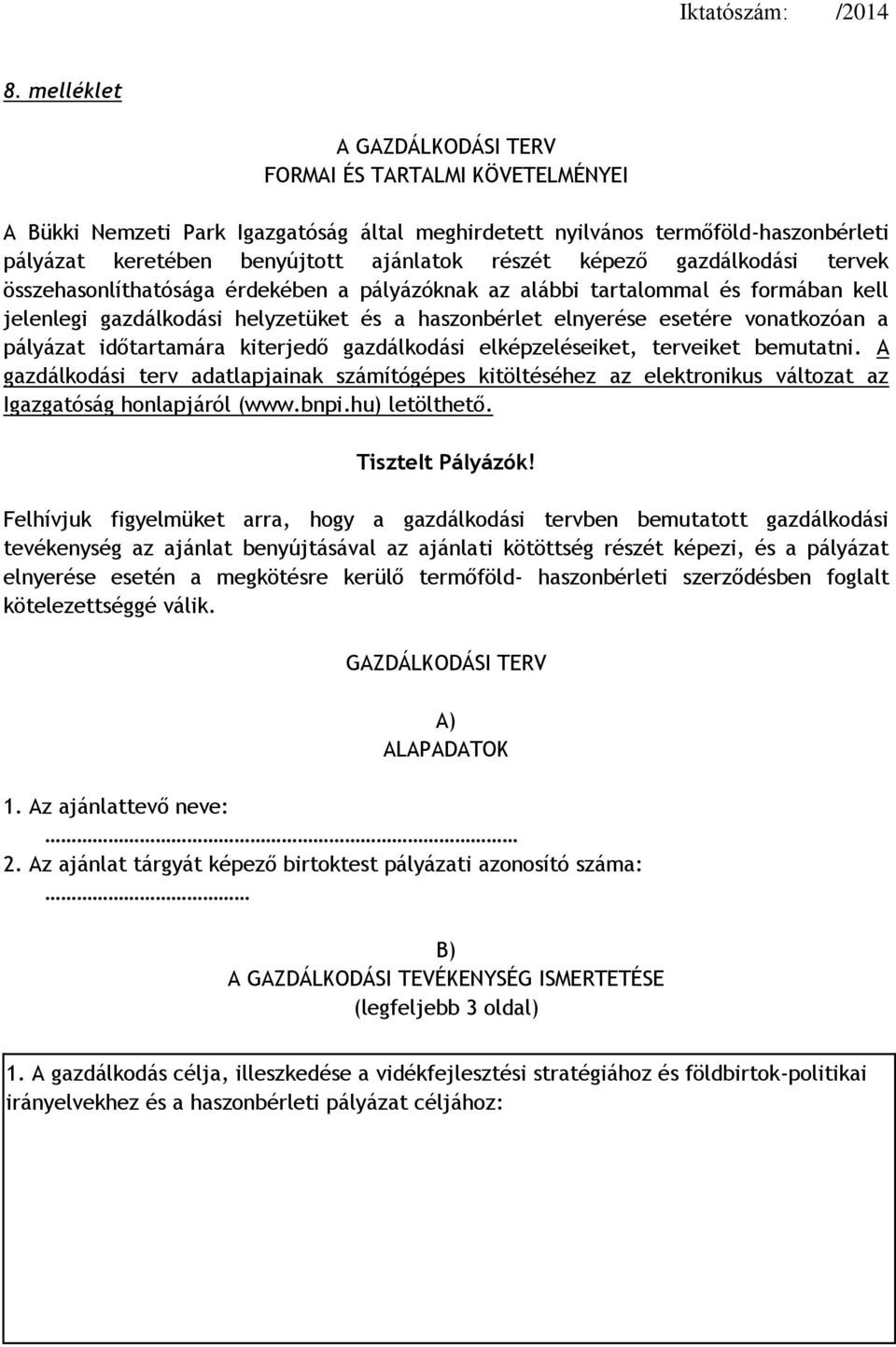 pályázat időtartamára kiterjedő gazdálkodási elképzeléseiket, terveiket bemutatni. A gazdálkodási terv adatlapjainak számítógépes kitöltéséhez az elektronikus változat az Igazgatóság honlapjáról (www.