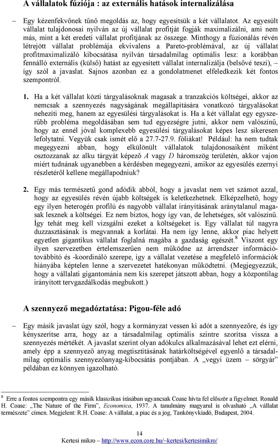 Minthogy a fúzionálás révén létrejött vállalat problémája ekvivalens a Pareto-problémával, az új vállalat profitmaximalizáló kibocsátása nyilván társadalmilag optimális lesz: a korábban fennálló