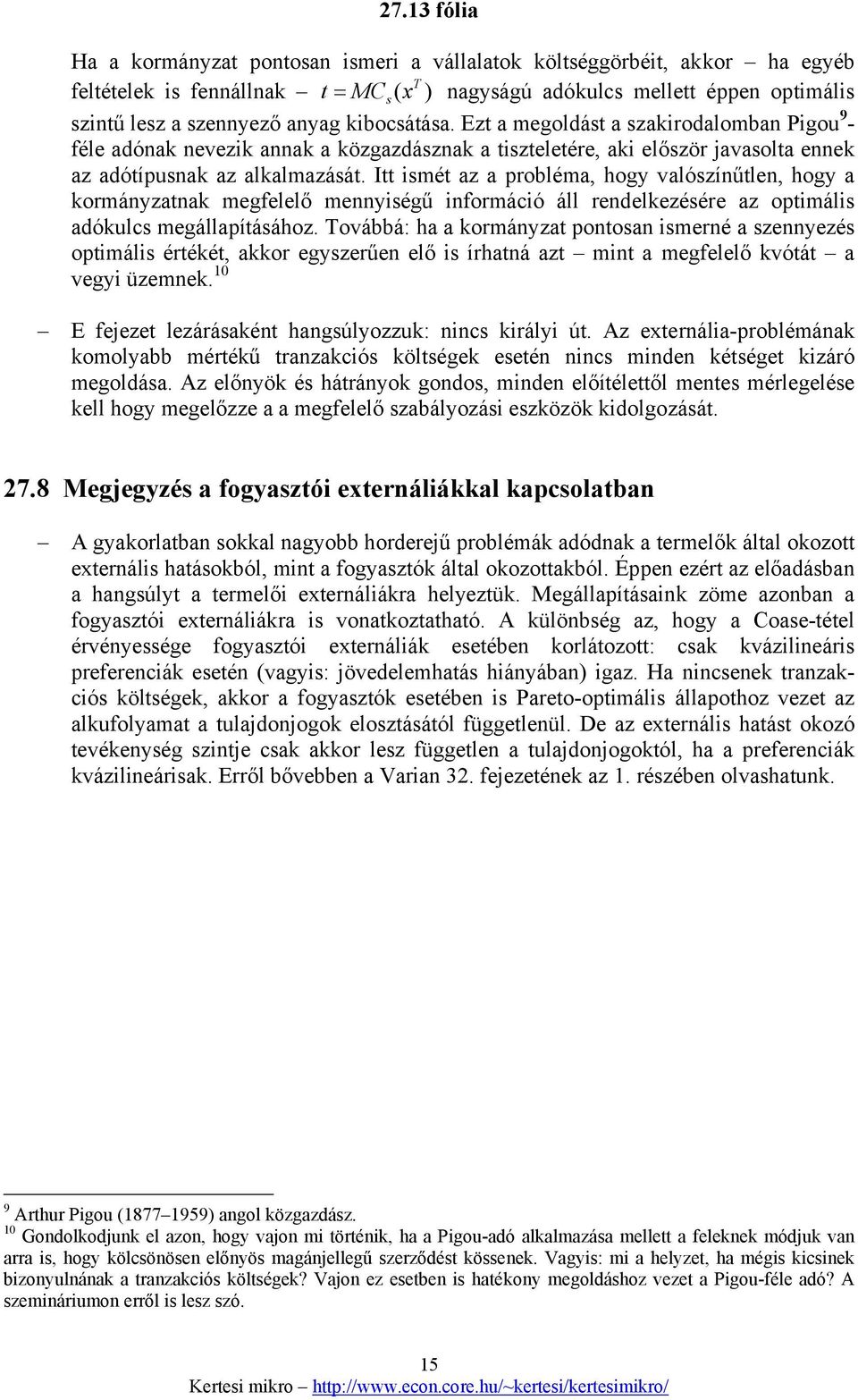 Itt ismét az a probléma, hogy valószínűtlen, hogy a kormányzatnak megfelelő mennyiségű információ áll rendelkezésére az optimális adókulcs megállapításához.