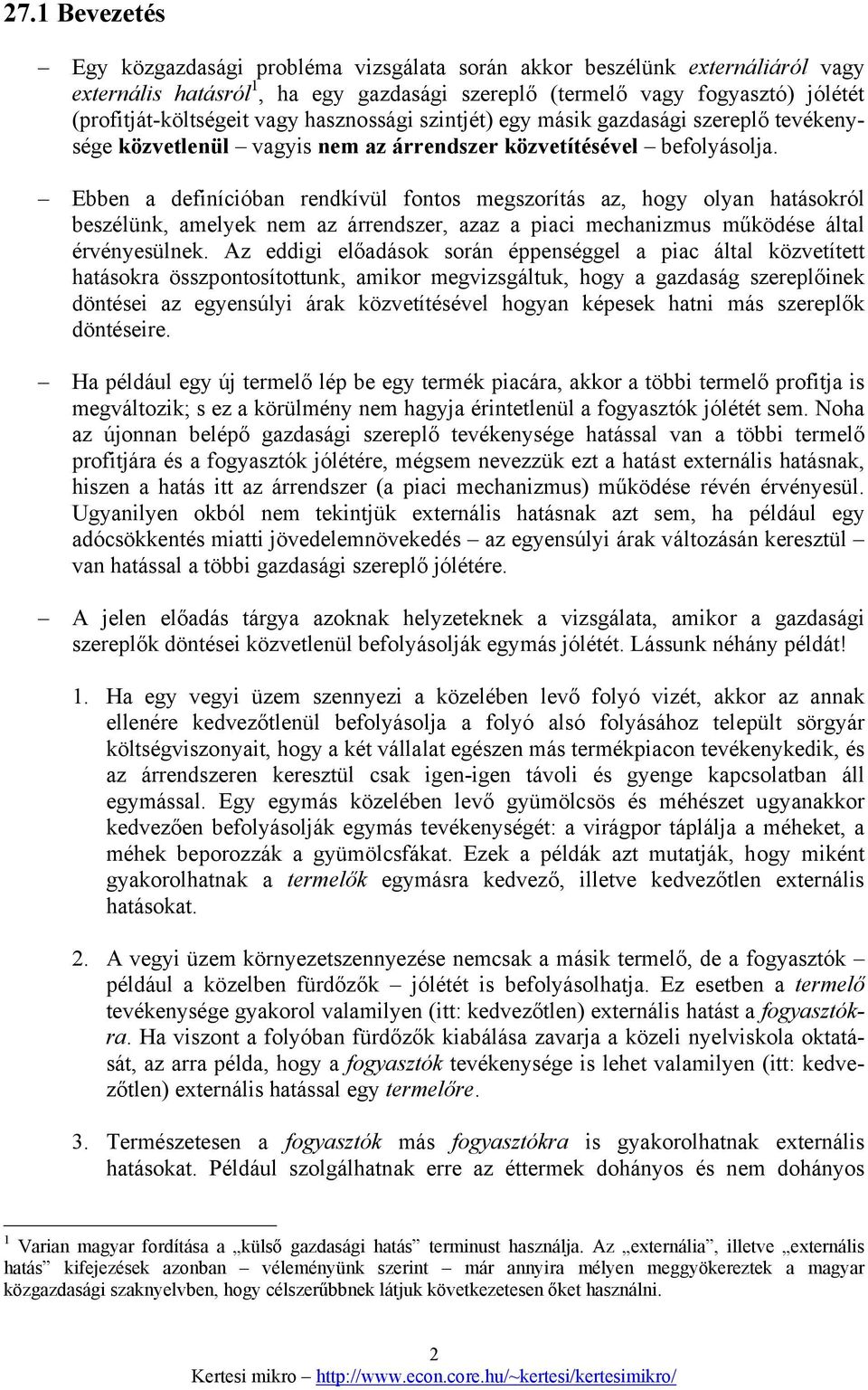 Ebben a definícióban rendkívül fontos megszorítás az, hogy olyan hatásokról beszélünk, amelyek nem az árrendszer, azaz a piaci mechanizmus működése által érvényesülnek.