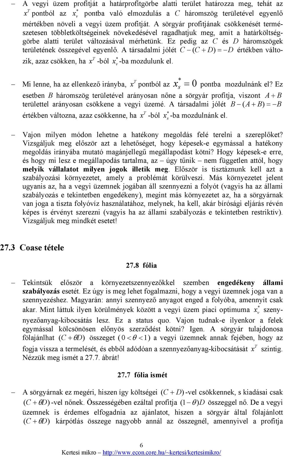 Ez pedig az C és D háromszögek C ( C + D) = D értékben válto- területének összegével egyenlő. A társadalmi jólét T * zik, azaz csökken, ha x -ból xv -ba mozdulunk el.