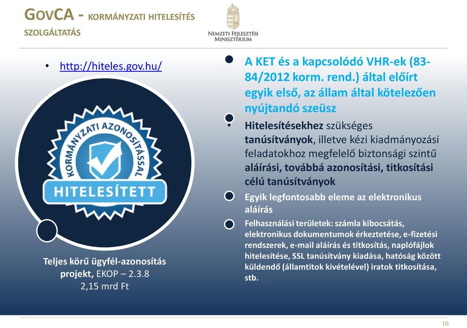 aláírási, továbbá azonosítási, titkosítási célú tanúsítványok Egyik legfontosabb eleme az elektronikus aláírás Felhasználási területek: számla kibocsátás, elektronikus dokumentumok