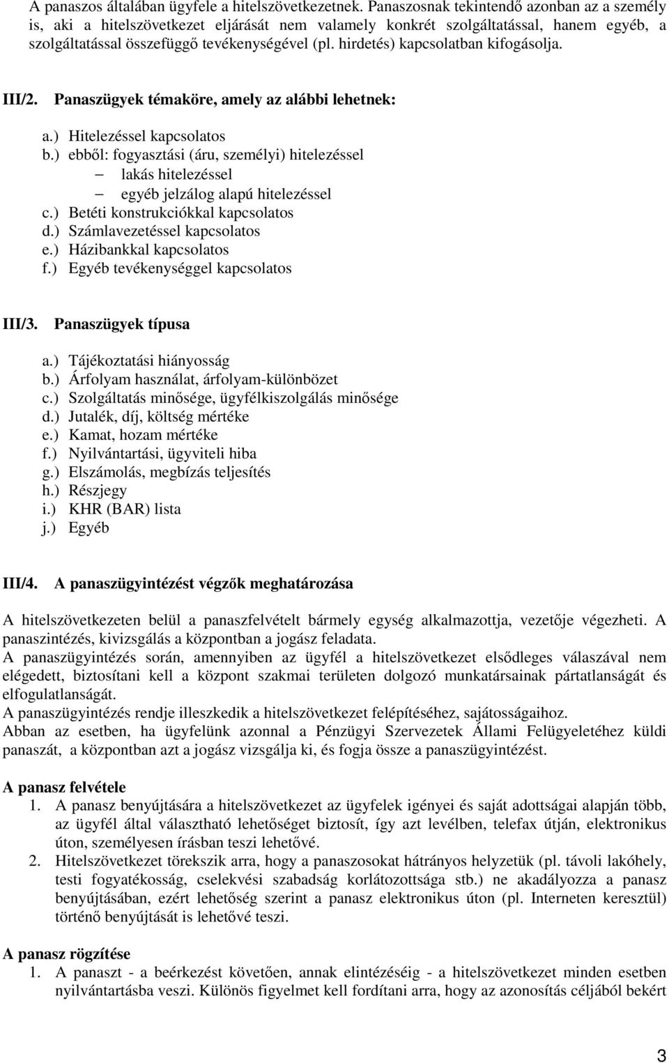 hirdetés) kapcsolatban kifogásolja. III/2. Panaszügyek témaköre, amely az alábbi lehetnek: a.) Hitelezéssel kapcsolatos b.
