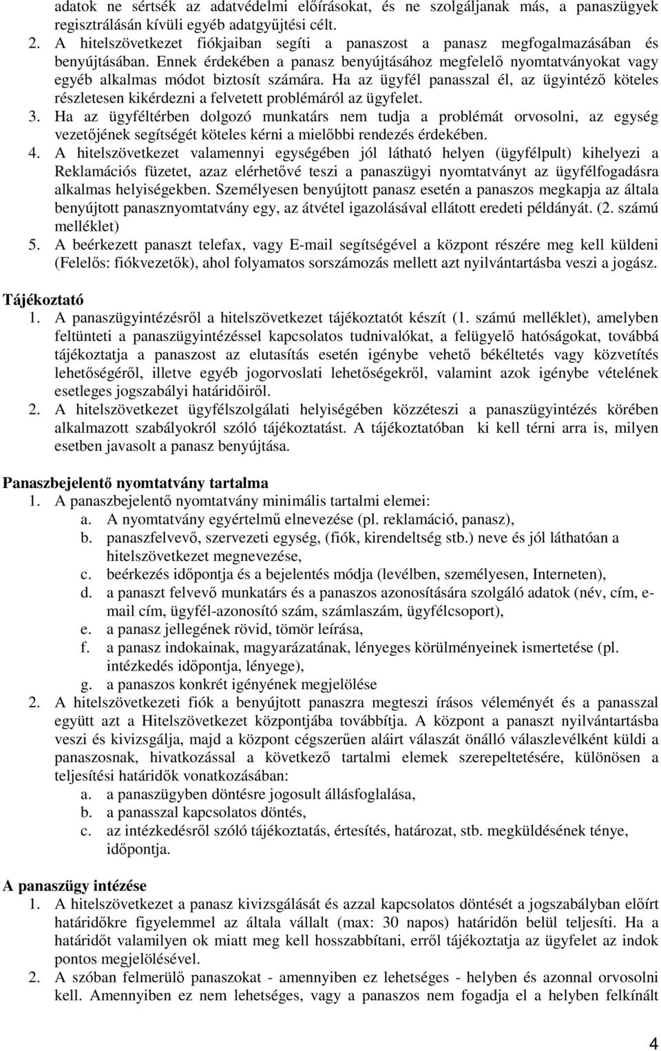 Ennek érdekében a panasz benyújtásához megfelelı nyomtatványokat vagy egyéb alkalmas módot biztosít számára.