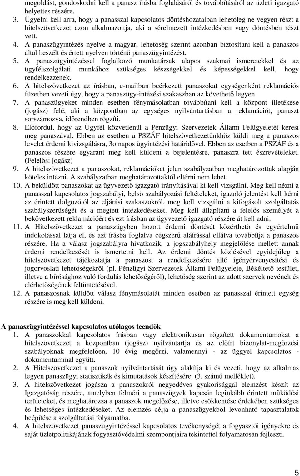 A panaszügyintézés nyelve a magyar, lehetıség szerint azonban biztosítani kell a panaszos által beszélt és értett nyelven történı panaszügyintézést. 5.