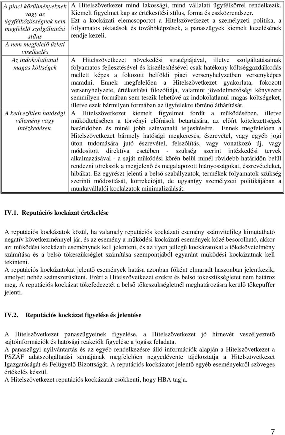 Ezt a kockázati elemcsoportot a Hitelszövetkezet a személyzeti politika, a folyamatos oktatások és továbbképzések, a panaszügyek kiemelt kezelésének rendje kezeli.