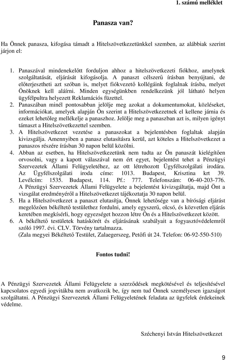 A panaszt célszerő írásban benyújtani, de elıterjesztheti azt szóban is, melyet fiókvezetı kollégáink foglalnak írásba, melyet Önöknek kell aláírni.