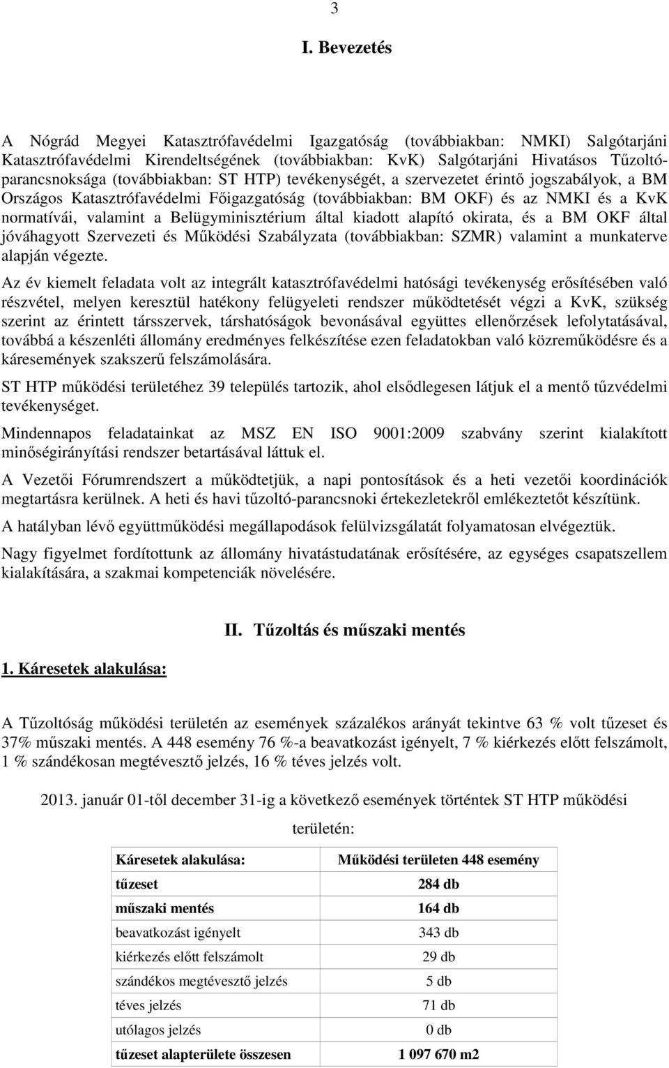 Belügyminisztérium által kiadott alapító okirata, és a BM OKF által jóváhagyott Szervezeti és Működési Szabályzata (továbbiakban: SZMR) valamint a munkaterve alapján végezte.