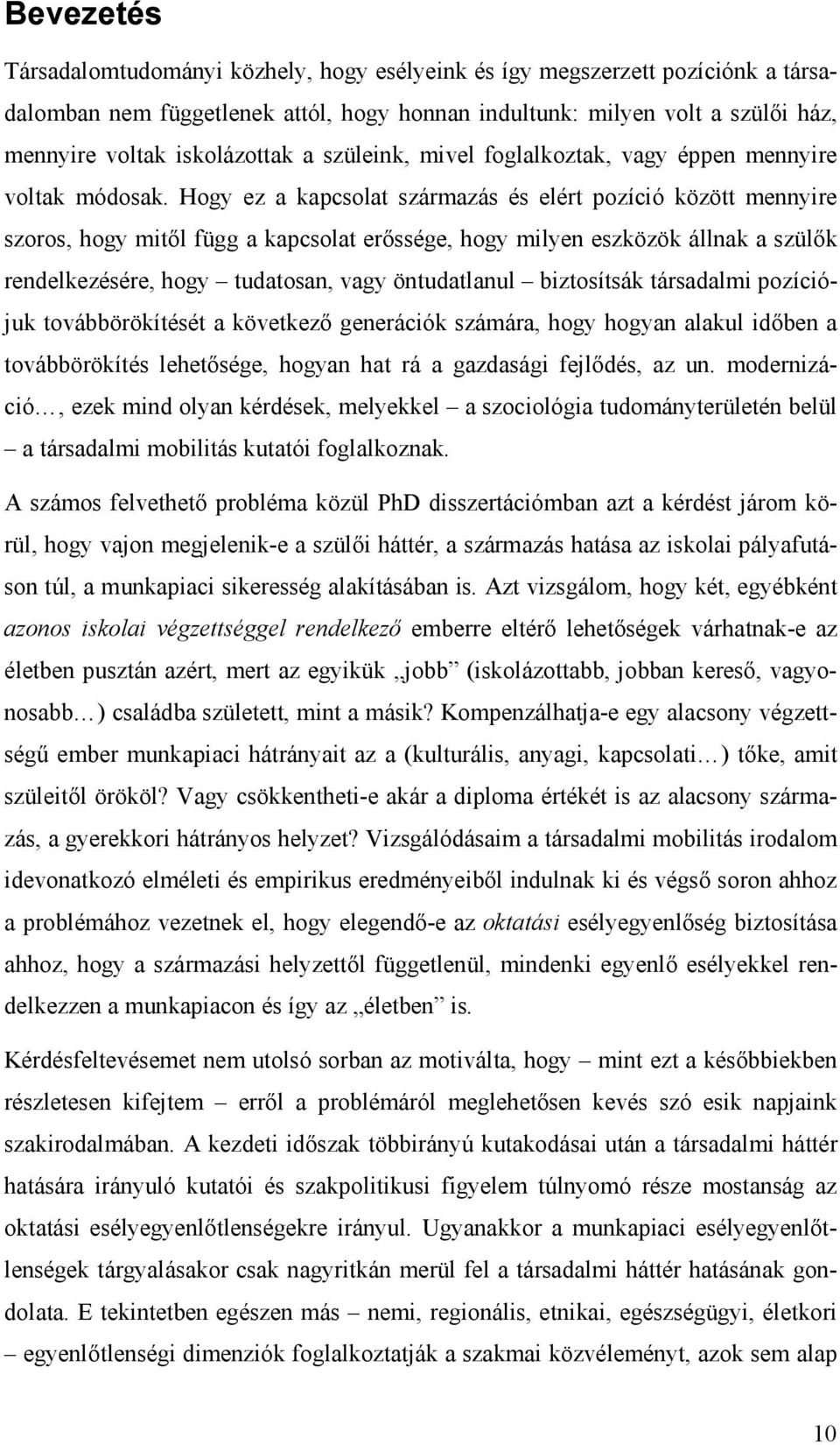 Hogy ez a kapcsolat származás és elért pozíció között mennyire szoros, hogy mitıl függ a kapcsolat erıssége, hogy milyen eszközök állnak a szülık rendelkezésére, hogy tudatosan, vagy öntudatlanul