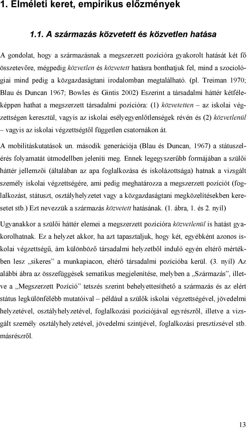 Treiman 1970; Blau és Duncan 1967; Bowles és Gintis 2002) Eszerint a társadalmi háttér kétféleképpen hathat a megszerzett társadalmi pozícióra: (1) közvetetten az iskolai végzettségen keresztül,