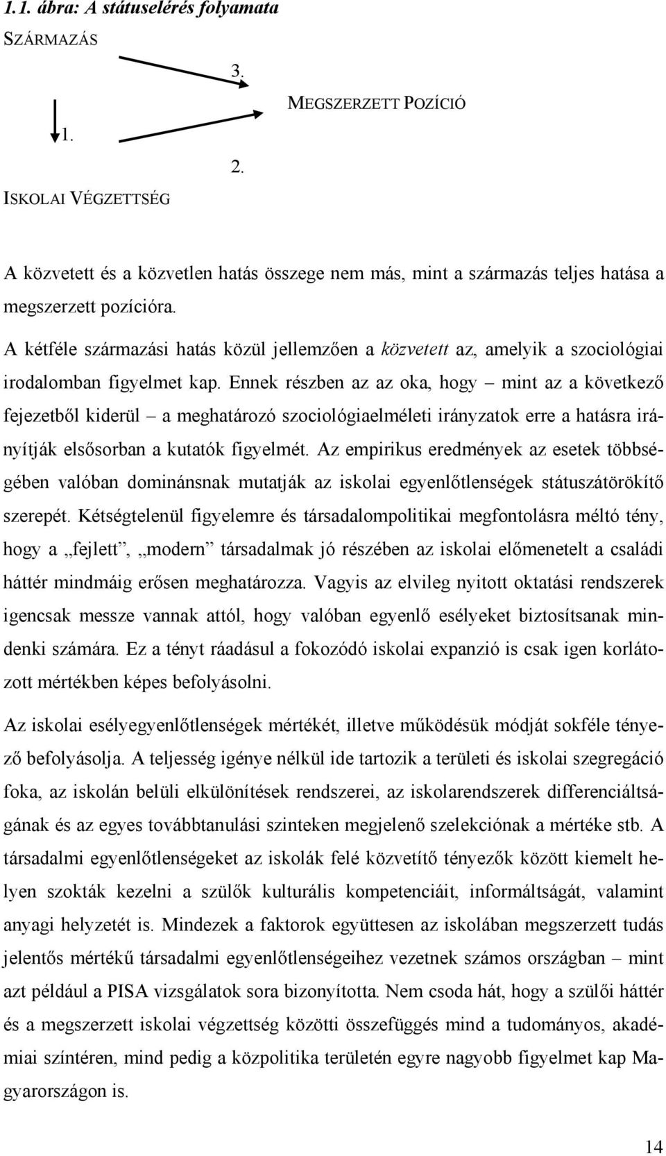 Ennek részben az az oka, hogy mint az a következı fejezetbıl kiderül a meghatározó szociológiaelméleti irányzatok erre a hatásra irányítják elsısorban a kutatók figyelmét.