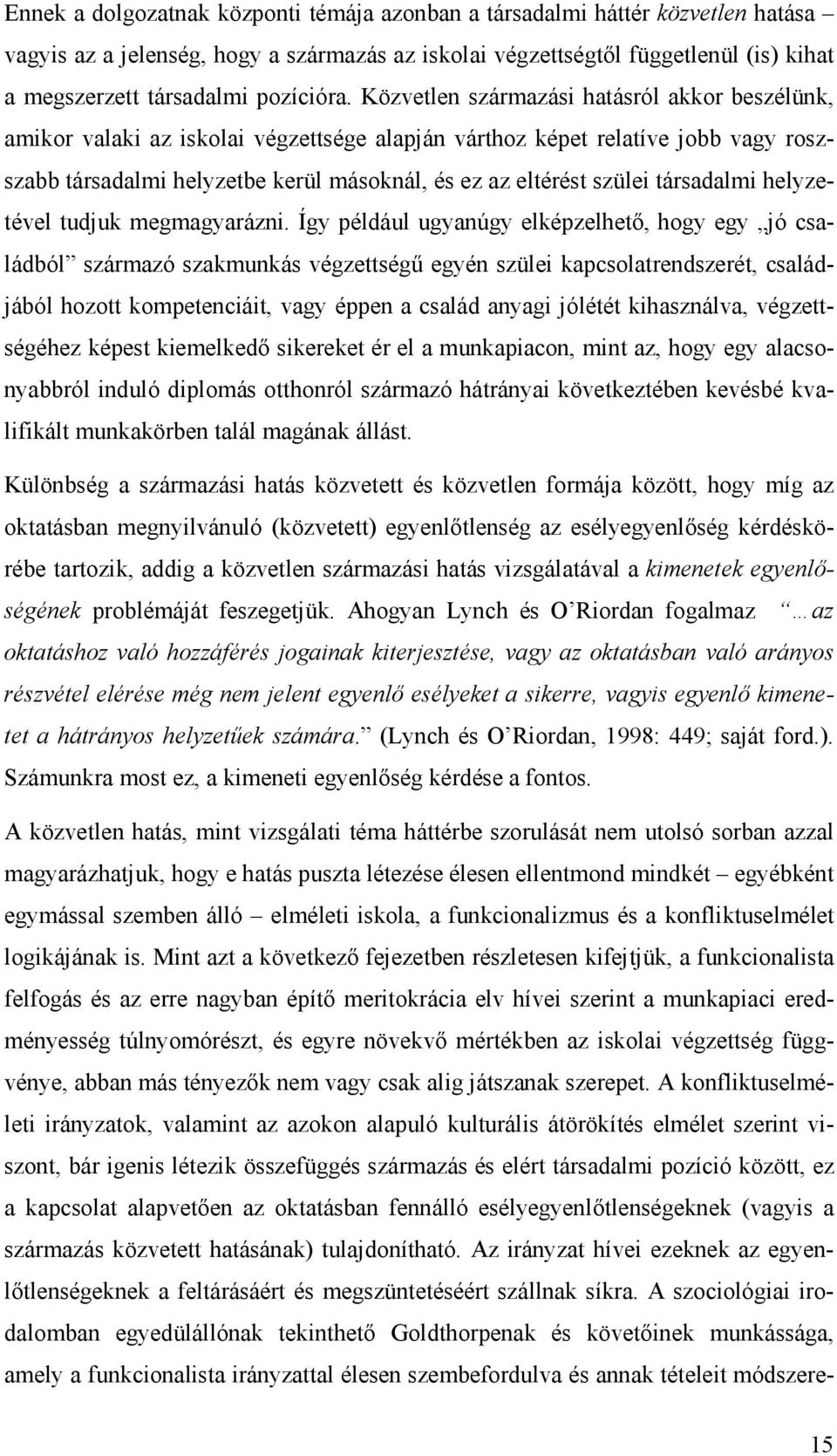 Közvetlen származási hatásról akkor beszélünk, amikor valaki az iskolai végzettsége alapján várthoz képet relatíve jobb vagy roszszabb társadalmi helyzetbe kerül másoknál, és ez az eltérést szülei