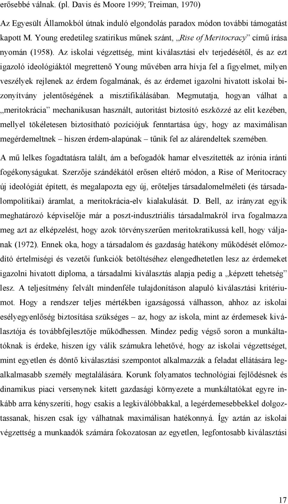 Az iskolai végzettség, mint kiválasztási elv terjedésétıl, és az ezt igazoló ideológiáktól megrettenı Young mővében arra hívja fel a figyelmet, milyen veszélyek rejlenek az érdem fogalmának, és az
