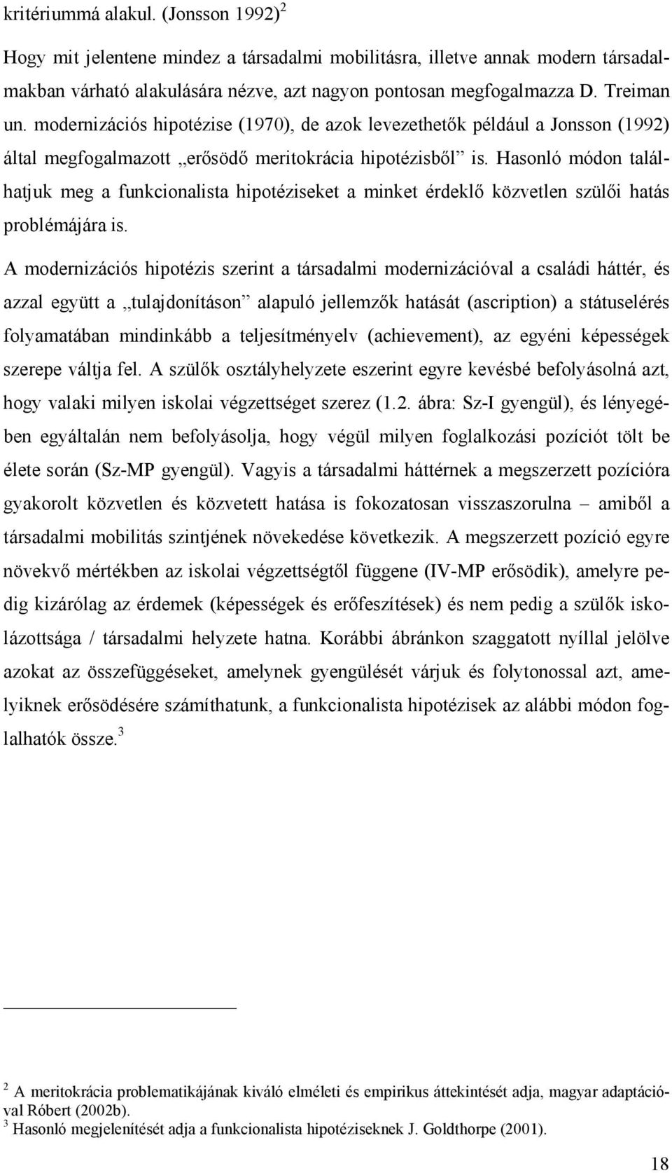 Hasonló módon találhatjuk meg a funkcionalista hipotéziseket a minket érdeklı közvetlen szülıi hatás problémájára is.