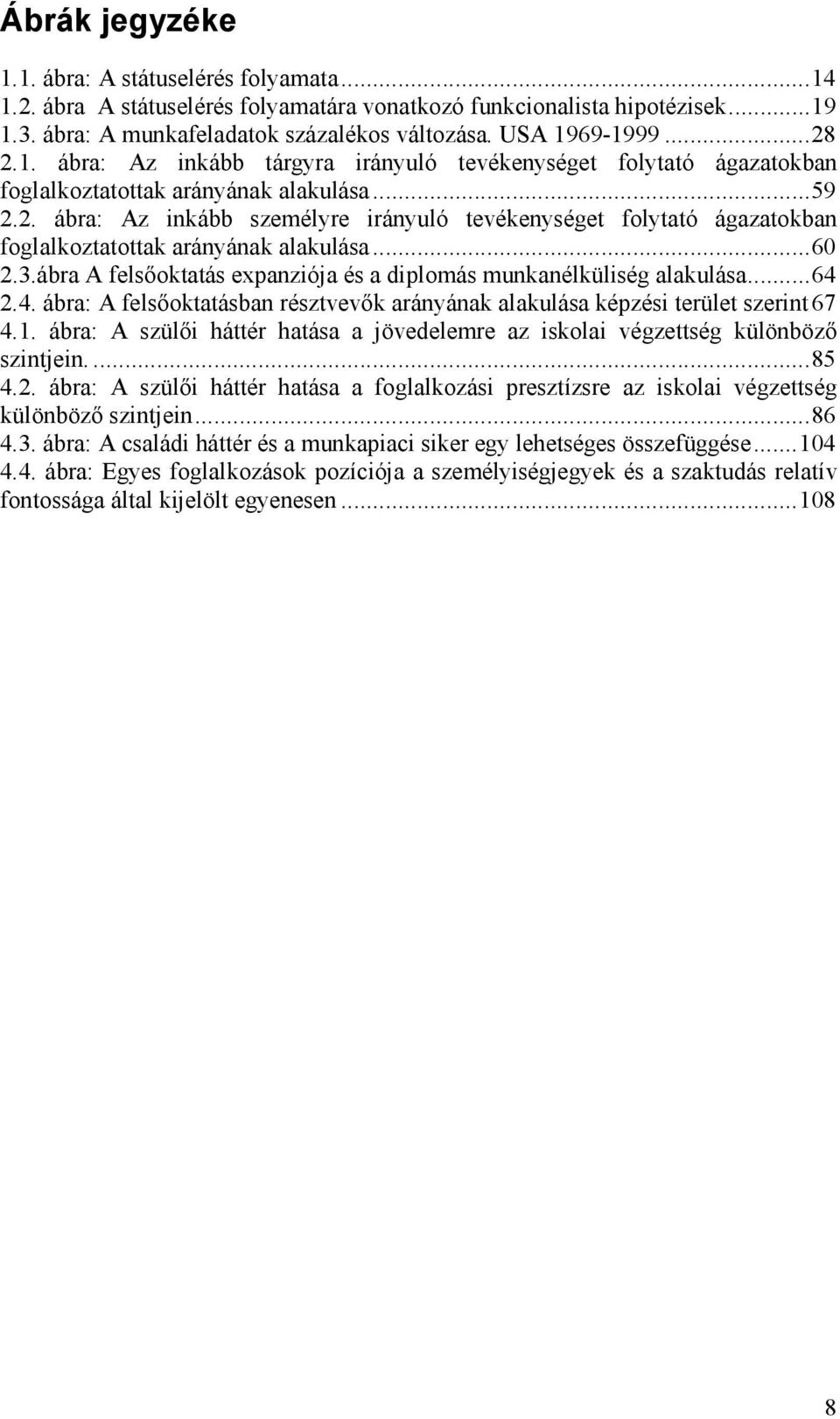 ..60 2.3.ábra A felsıoktatás expanziója és a diplomás munkanélküliség alakulása...64 2.4. ábra: A felsıoktatásban résztvevık arányának alakulása képzési terület szerint 67 4.1.