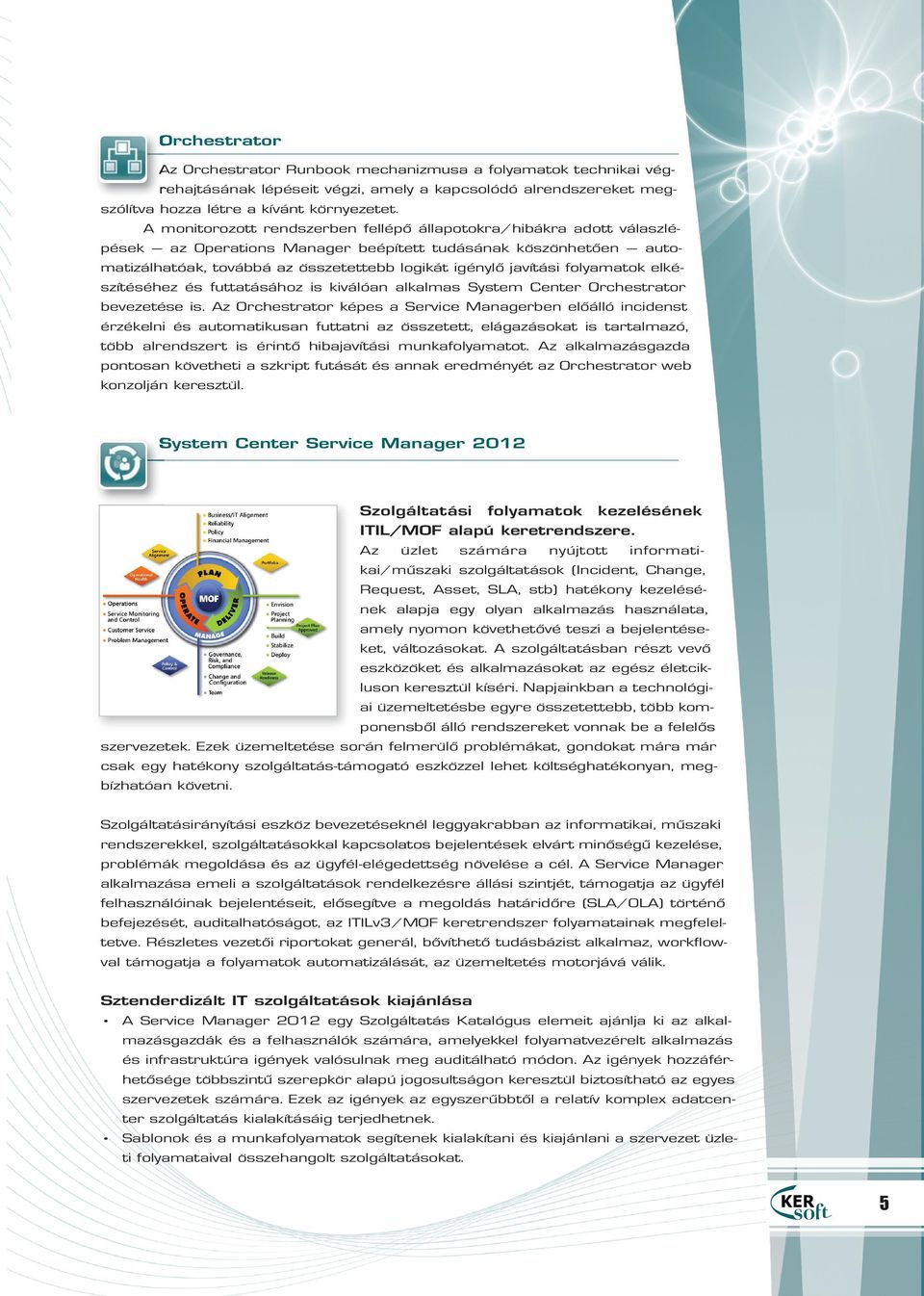 folyamatok elkészítéséhez és futtatásához is kiválóan alkalmas System Center Orchestrator bevezetése is.