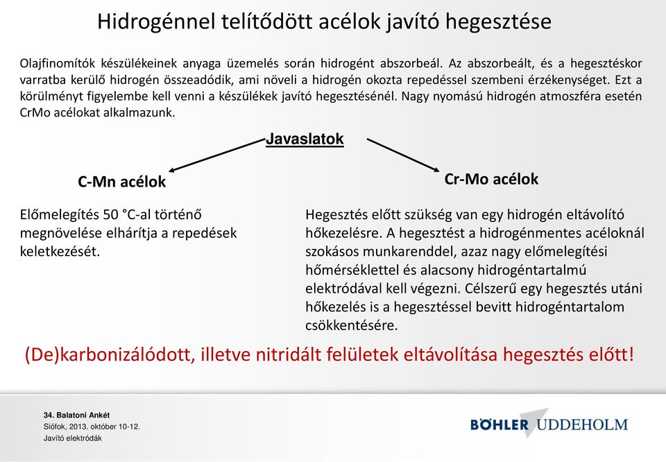 Ezt a körülményt figyelembe kell venni a készülékek javító hegesztésénél. Nagy nyomású hidrogén atmoszféra esetén CrMo acélokat alkalmazunk.