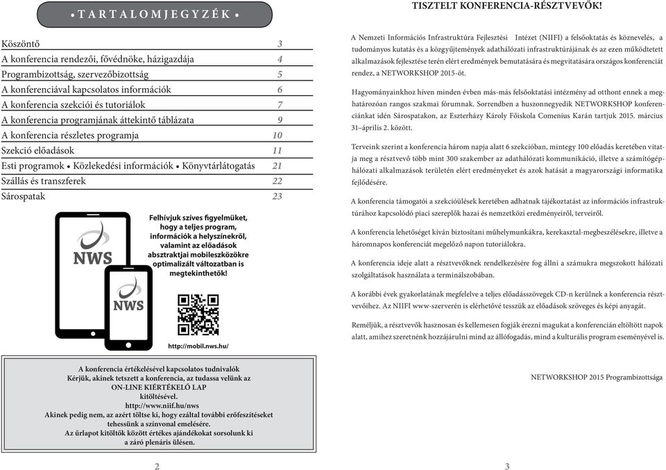 szíves figyelmüket, hogy a teljes program, információk a helyszínekről, valamint az előadások absztraktjai mobileszközökre optimalizált változatban is megtekinthetők! http://mobil.nws.