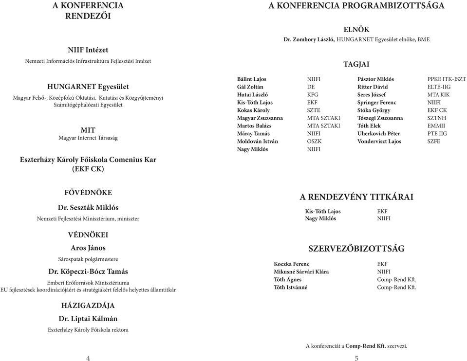 Eszterházy Károly Főiskola Comenius Kar (EKF CK) Bálint Lajos Gál Zoltán Hutai László Kis-Tóth Lajos Kokas Károly Magyar Zsuzsanna Martos Balázs Máray Tamás Moldován István Nagy Miklós NIIFI DE KFG