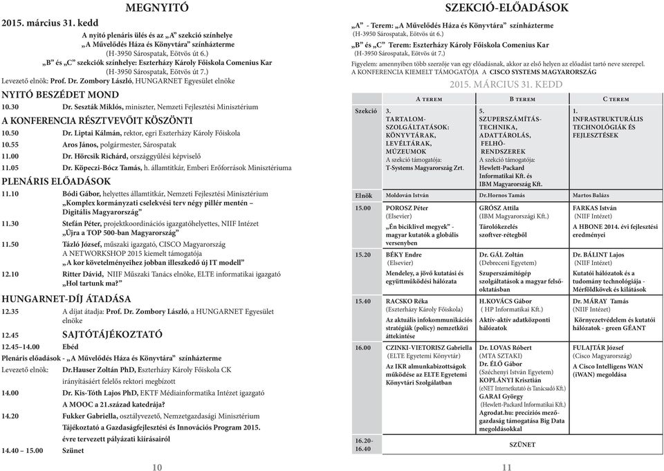 30 Dr. Seszták Miklós, miniszter, Nemzeti Fejlesztési Minisztérium A KONFERENCIA RÉSZTVEVŐIT KÖSZÖNTI 10.50 Dr. Liptai Kálmán, rektor, egri Eszterházy Károly Főiskola 10.