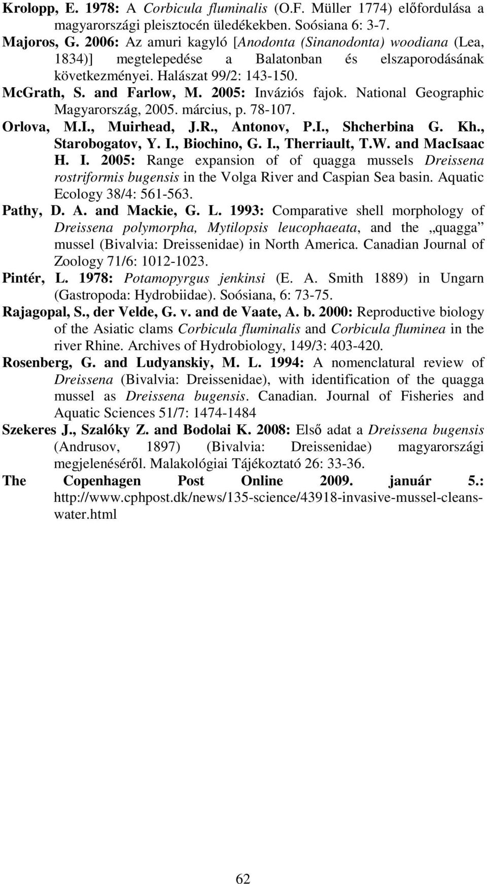 2005: Inváziós fajok. National Geographic Magyarország, 2005. március, p. 78-107. Orlova, M.I., Muirhead, J.R., Antonov, P.I., Shcherbina G. Kh., Starobogatov, Y. I., Biochino, G. I., Therriault, T.W.