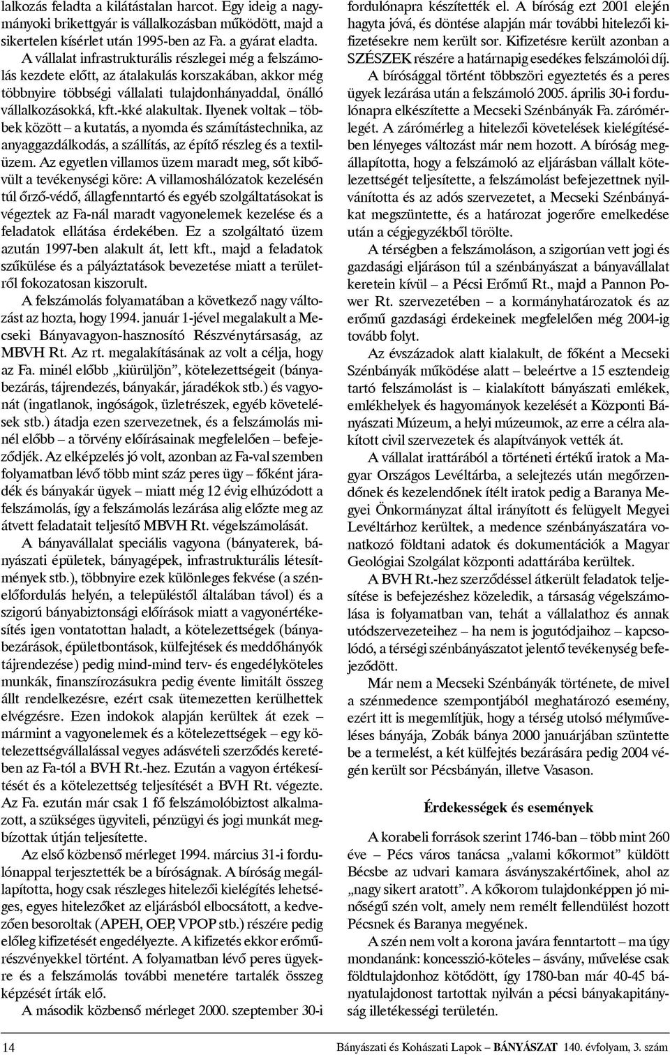 ilyenekvoltak többekközött akutatás,anyomdaésszámítástechnika,az anyaggazdálkodás,aszállítás,azépítõrészlegésatextilüzem.