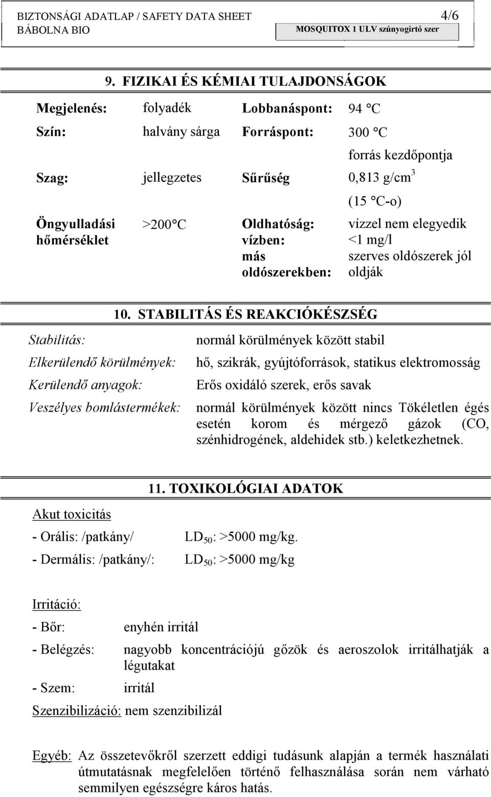 Oldhatóság: vízben: más oldószerekben: (15 C-o) vízzel nem elegyedik <1 mg/l szerves oldószerek jól oldják 10.