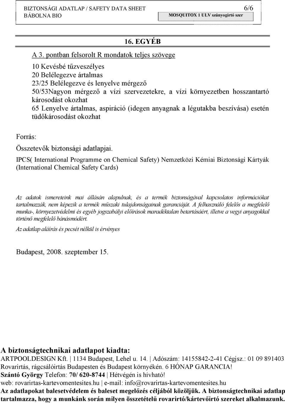 hosszantartó károsodást okozhat 65 Lenyelve ártalmas, aspiráció (idegen anyagnak a légutakba beszívása) esetén tüdőkárosodást okozhat Összetevők biztonsági adatlapjai.