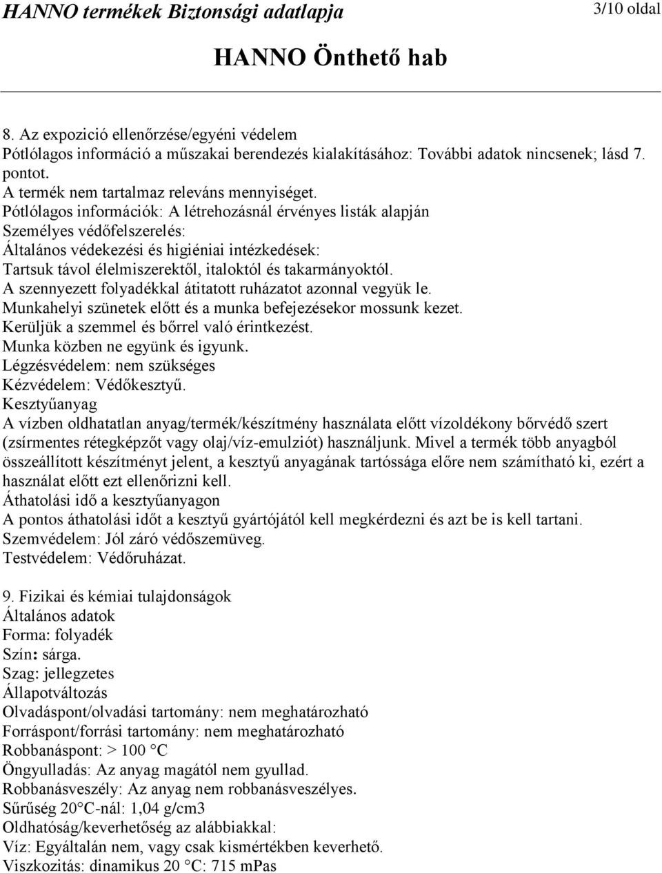 A szennyezett folyadékkal átitatott ruházatot azonnal vegyük le. Munkahelyi szünetek előtt és a munka befejezésekor mossunk kezet. Kerüljük a szemmel és bőrrel való érintkezést.