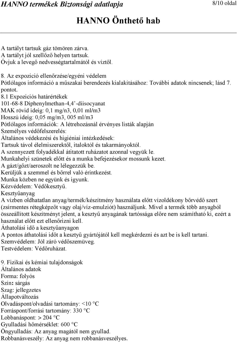 1 Expoziciós határértékek 101-68-8 Diphenylmethan-4,4 -diisocyanat MAK rövid ideig: 0,1 mg/n3, 0,01 ml/m3 Hosszú ideig: 0,05 mg/m3, 005 ml/m3 Pótlólagos információk: A létrehozásnál érvényes listák