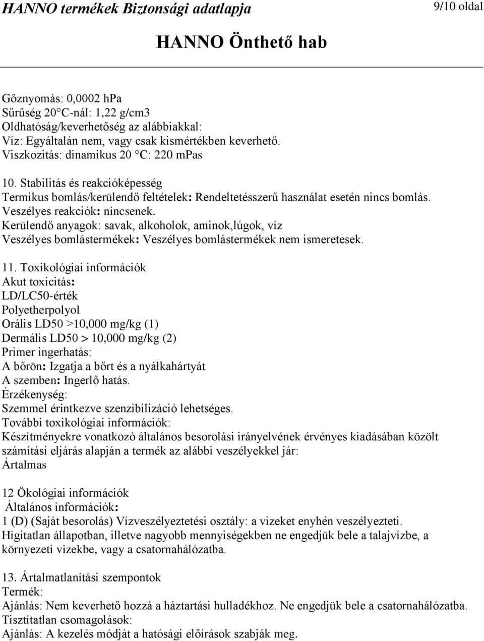 Kerülendő anyagok: savak, alkoholok, aminok,lúgok, víz Veszélyes bomlástermékek: Veszélyes bomlástermékek nem ismeretesek. 11.