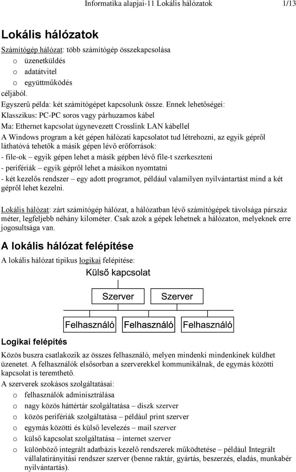 Ennek lehetőségei: Klasszikus: PC-PC soros vagy párhuzamos kábel Ma: Ethernet kapcsolat úgynevezett Crosslink LAN kábellel A Windows program a két gépen hálózati kapcsolatot tud létrehozni, az egyik