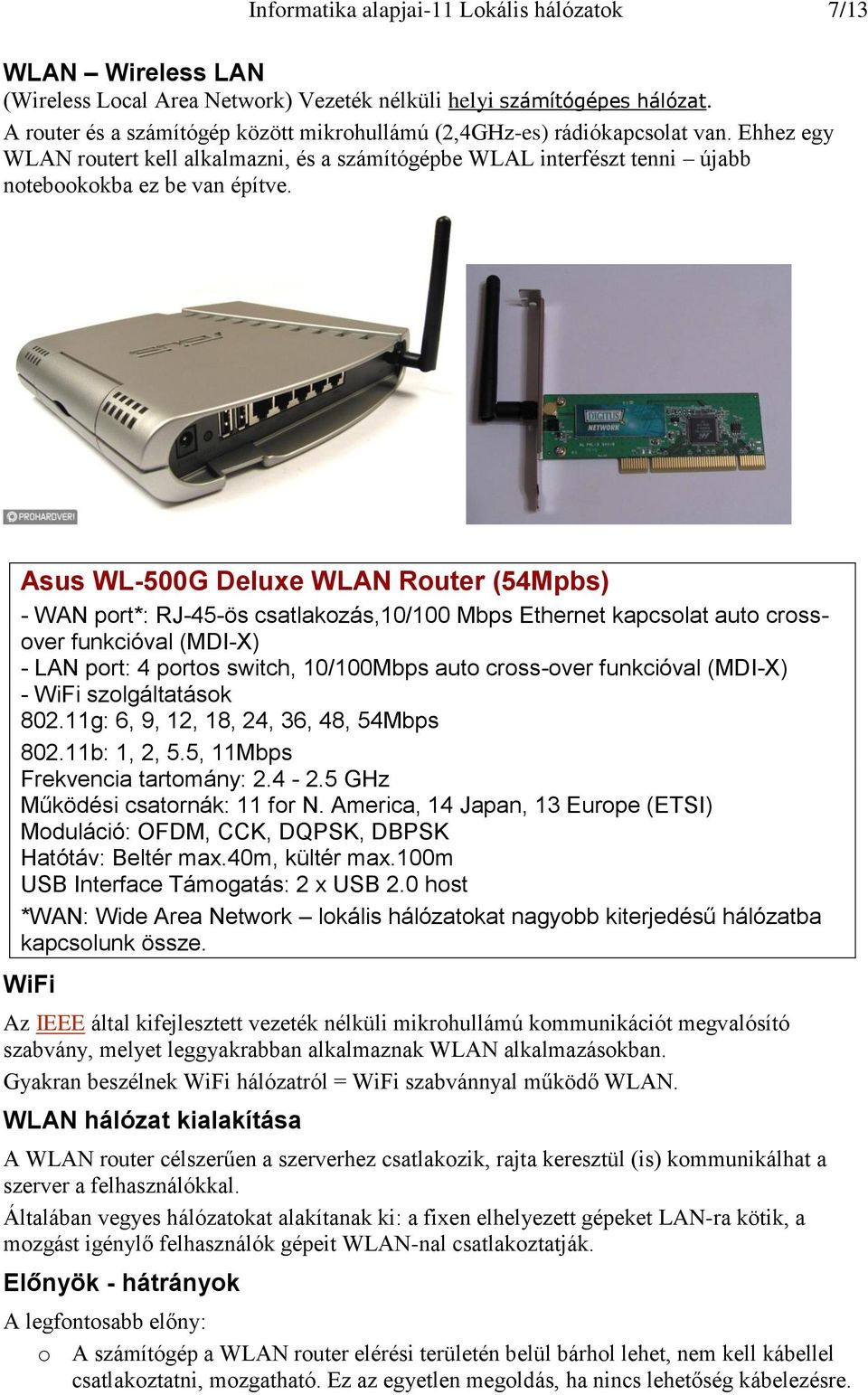 Asus WL-500G Deluxe WLAN Router (54Mpbs) - WAN port*: RJ-45-ös csatlakozás,10/100 Mbps Ethernet kapcsolat auto crossover funkcióval (MDI-X) - LAN port: 4 portos switch, 10/100Mbps auto cross-over