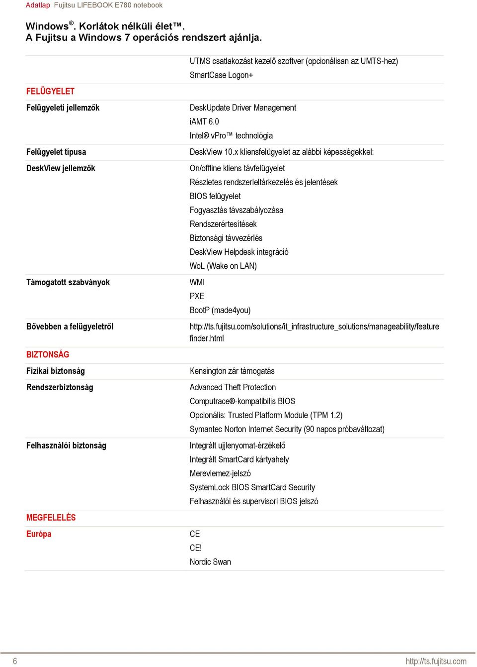 x kliensfelügyelet az alábbi képességekkel: On/offline kliens távfelügyelet Részletes rendszerleltárkezelés és jelentések BIOS felügyelet Fogyasztás távszabályozása Rendszerértesítések Biztonsági